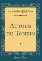 Autour Du Tonkin (Classic Reprint)