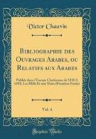 Bibliographie Des Ouvrages Arabes, Ou Relatifs Aux Arabes, Vol. 4