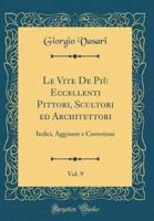 Le Vite De Piu Eccellenti Pittori, Scultori Ed Architettori, Vol. 9