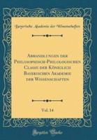 Abhandlungen Der Philosophisch-Philologischen Classe Der Koniglich Bayerischen Akademie Der Wissenschaften, Vol. 14 (Classic Reprint)