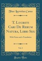 T. Lucreti Cari De Rerum Natura, Libri Sex, Vol. 2