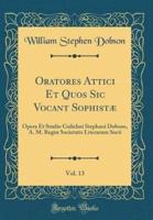 Oratores Attici Et Quos Sic Vocant Sophistae, Vol. 13