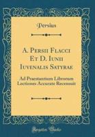 A. Persii Flacci Et D. Iunii Iuvenalis Satyrae