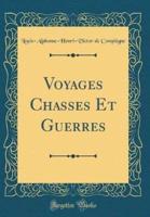 Voyages Chasses Et Guerres (Classic Reprint)