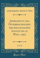 Jahreshefte Des Osterreichischen Archaologischen Institutes in Wien, 1907, Vol. 10 (Classic Reprint)