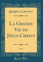 La Grande Vie De Jesus-Christ, Vol. 5 (Classic Reprint)