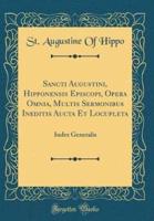 Sancti Augustini, Hipponensis Episcopi, Opera Omnia, Multis Sermonibus Ineditis Aucta Et Locupleta