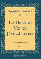 La Grande Vie De Jesus-Christ, Vol. 7 (Classic Reprint)