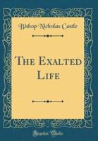 The Exalted Life (Classic Reprint)