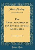 Die Appellativnamen in Den Hochdeutschen Mundarten (Classic Reprint)