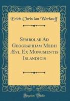Symbolae Ad Geographiam Medii Aevi, Ex Monumentis Islandicis (Classic Reprint)