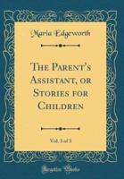The Parent's Assistant, or Stories for Children, Vol. 3 of 3 (Classic Reprint)