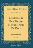 Cartulaire De L'Eglise Notre-Dame De Paris, Vol. 4 (Classic Reprint)