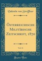 Ï¿½sterreichische Militï¿½rische Zeitschrift, 1870, Vol. 11 (Classic Reprint)