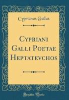 Cypriani Galli Poetae Heptatevchos (Classic Reprint)