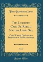 Titi Lucretii Cari De Rerum Natura Libri Sex, Vol. 2