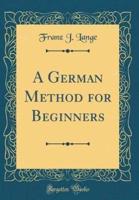 A German Method for Beginners (Classic Reprint)