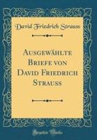 Ausgewahlte Briefe Von David Friedrich Strau (Classic Reprint)