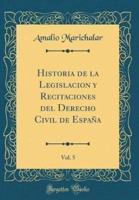 Historia De La Legislacion Y Recitaciones Del Derecho Civil De Espaa, Vol. 5 (Classic Reprint)