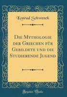 Die Mythologie Der Griechen Fur Gebildete Und Die Studierende Jugend (Classic Reprint)