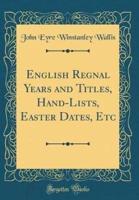 English Regnal Years and Titles, Hand-Lists, Easter Dates, Etc (Classic Reprint)