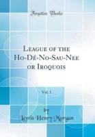 League of the Ho-De-No-Sau-Nee or Iroquois, Vol. 1 (Classic Reprint)