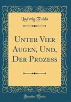 Unter Vier Augen, Und, Der Proze (Classic Reprint)