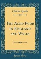 The Aged Poor in England and Wales (Classic Reprint)