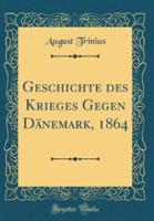 Geschichte Des Krieges Gegen Dï¿½nemark, 1864 (Classic Reprint)