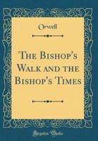 The Bishop's Walk and the Bishop's Times (Classic Reprint)