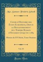 Cours D'Histoire Des Etats Europeens, Depuis Le Bouleversement De L'Empire Romain D'Occident Jusqu'en 1789, Vol. 35