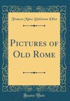 Pictures of Old Rome (Classic Reprint)
