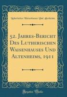 52. Jahres-Bericht Des Lutherischen Waisenhauses Und Altenheims, 1911 (Classic Reprint)