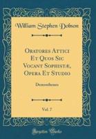 Oratores Attici Et Quos Sic Vocant Sophistae, Opera Et Studio, Vol. 7