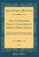Sancti Gregorii Papae I, Cognomento Magni, Opera Omnia, Vol. 1