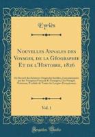 Nouvelles Annales Des Voyages, De La Gï¿½ographie Et De l'Histoire, 1826, Vol. 1