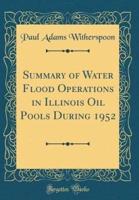 Summary of Water Flood Operations in Illinois Oil Pools During 1952 (Classic Reprint)
