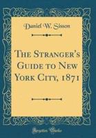 The Stranger's Guide to New York City, 1871 (Classic Reprint)