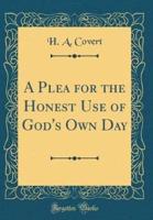 A Plea for the Honest Use of God's Own Day (Classic Reprint)