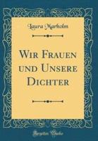 Wir Frauen Und Unsere Dichter (Classic Reprint)