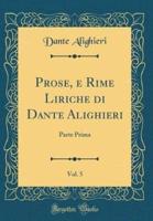 Prose, E Rime Liriche Di Dante Alighieri, Vol. 5