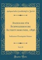 Anzeiger Fur Schweizerische Altertumskunde, 1896, Vol. 29