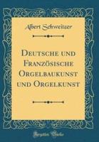 Deutsche Und Franzosische Orgelbaukunst Und Orgelkunst (Classic Reprint)