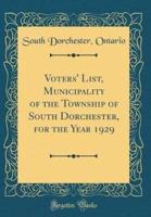 Voters' List, Municipality of the Township of South Dorchester, for the Year 1929 (Classic Reprint)