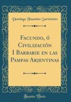 Facundo, O Civilizacion I Barbarie En Las Pampas Arjentinas (Classic Reprint)