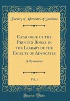 Catalogue of the Printed Books in the Library of the Faculty of Advocates, Vol. 1