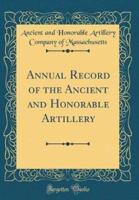 Annual Record of the Ancient and Honorable Artillery (Classic Reprint)