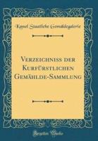 Verzeichniï¿½ Der Kurfï¿½rstlichen Gemï¿½hlde-Sammlung (Classic Reprint)