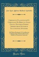 Chronicon Placentinum Et Chronicon De Rebus in Italia Gestis, Historiae Stirpis Imperatoriae Suevorum Illustrandae Aptissima