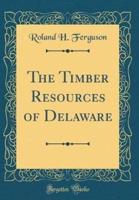 The Timber Resources of Delaware (Classic Reprint)